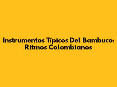 Instrumentos Típicos Del Bambuco: Ritmos Colombianos