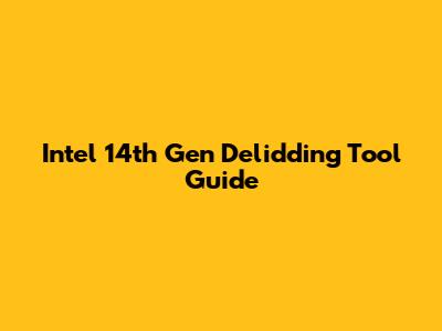 Intel 14th Gen Delidding Tool Guide