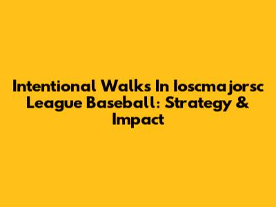 Intentional Walks In Ioscmajorsc League Baseball: Strategy & Impact