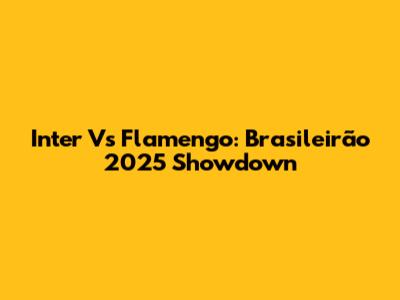 Inter Vs Flamengo: Brasileirão 2025 Showdown