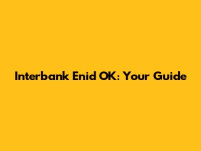 Interbank Enid OK: Your Guide