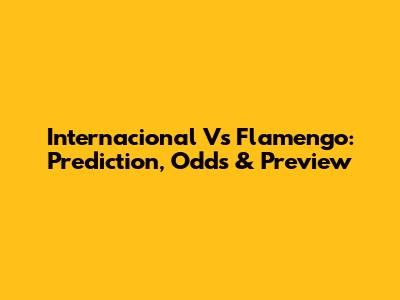 Internacional Vs Flamengo: Prediction, Odds & Preview