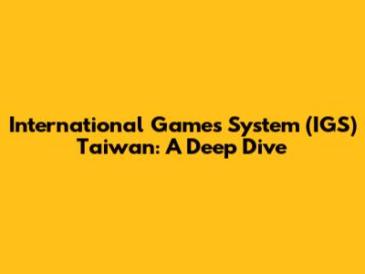International Games System (IGS) Taiwan: A Deep Dive
