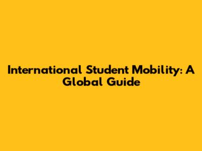 International Student Mobility: A Global Guide