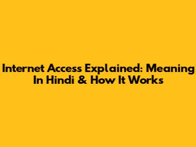 Internet Access Explained: Meaning In Hindi & How It Works