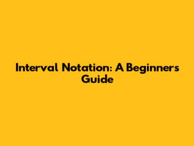 Interval Notation: A Beginner's Guide