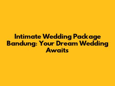 Intimate Wedding Package Bandung: Your Dream Wedding Awaits