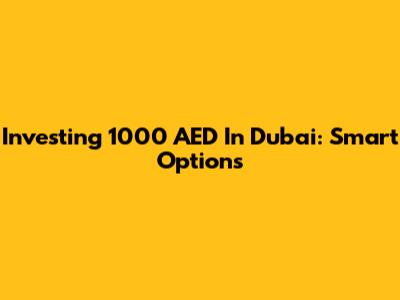 Investing 1000 AED In Dubai: Smart Options