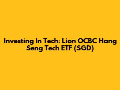 Investing In Tech: Lion OCBC Hang Seng Tech ETF (SGD)
