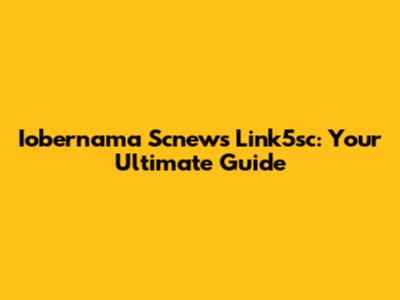 Iobernama Scnews Link5sc: Your Ultimate Guide