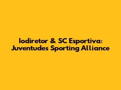 Iodiretor & SC Esportiva: Juventude's Sporting Alliance