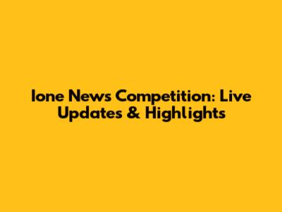 Ione News Competition: Live Updates & Highlights