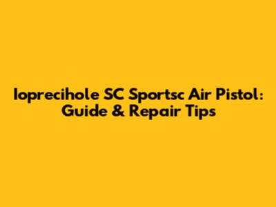 Ioprecihole SC Sportsc Air Pistol: Guide & Repair Tips
