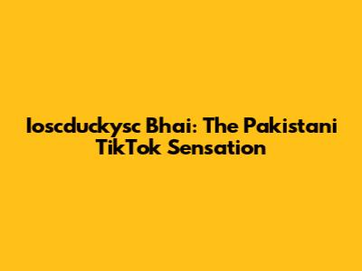 Ioscduckysc Bhai: The Pakistani TikTok Sensation