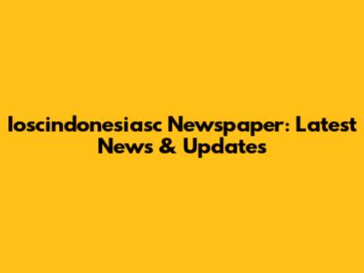 Ioscindonesiasc Newspaper: Latest News & Updates