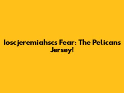 Ioscjeremiahsc's Fear: The Pelicans Jersey!
