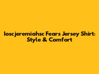 Ioscjeremiahsc Fears Jersey Shirt: Style & Comfort