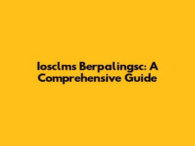 Iosclms Berpalingsc: A Comprehensive Guide
