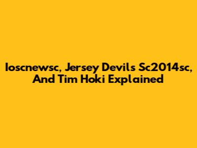Ioscnewsc, Jersey Devils Sc2014sc, And Tim Hoki Explained