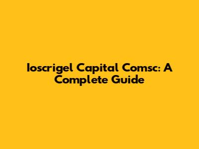 Ioscrigel Capital Comsc: A Complete Guide