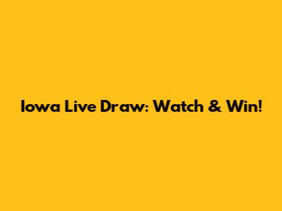 Iowa Live Draw: Watch & Win!