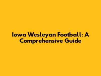 Iowa Wesleyan Football: A Comprehensive Guide