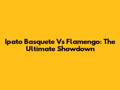 Ipato Basquete Vs Flamengo: The Ultimate Showdown