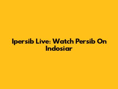 Ipersib Live: Watch Persib On Indosiar