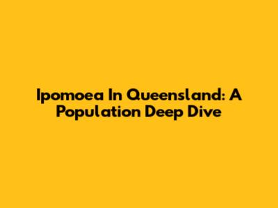 Ipomoea In Queensland: A Population Deep Dive