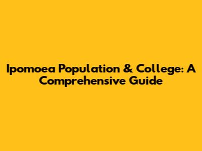 Ipomoea Population & College: A Comprehensive Guide
