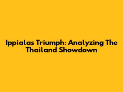 Ippiala's Triumph: Analyzing The Thailand Showdown