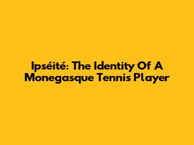 Ipséité: The Identity Of A Monegasque Tennis Player