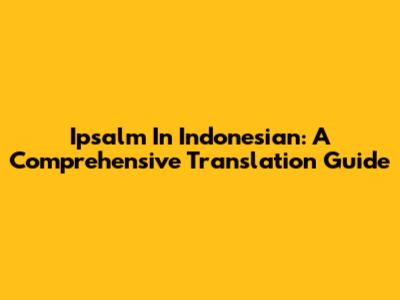 Ipsalm In Indonesian: A Comprehensive Translation Guide