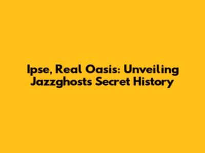 Ipse, Real Oasis: Unveiling Jazzghost's Secret History
