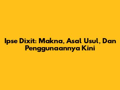 Ipse Dixit: Makna, Asal Usul, Dan Penggunaannya Kini