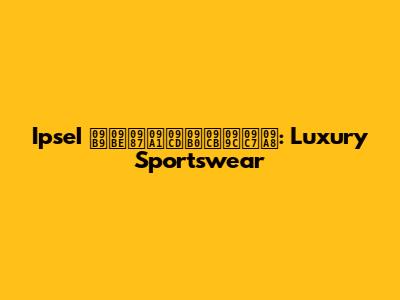 IpseI হাইড্রোজেন: Luxury Sportswear