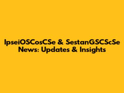 IpseiOSCosCSe & SestanGSCScSe News: Updates & Insights