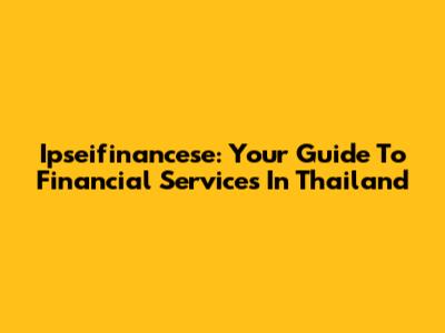 Ipseifinancese: Your Guide To Financial Services In Thailand