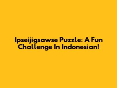 Ipseijigsawse Puzzle: A Fun Challenge In Indonesian!