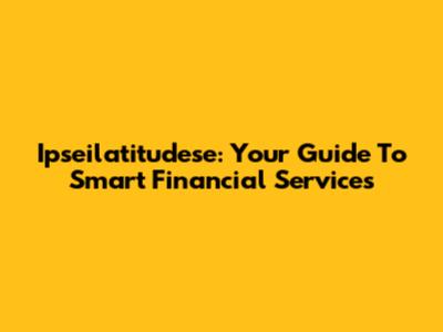 Ipseilatitudese: Your Guide To Smart Financial Services