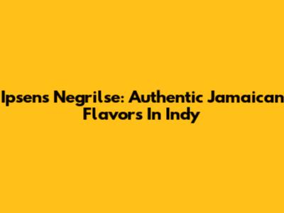 Ipsen's Negrilse: Authentic Jamaican Flavors In Indy