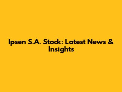 Ipsen S.A. Stock: Latest News & Insights