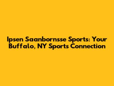 Ipsen Saanbornsse Sports: Your Buffalo, NY Sports Connection