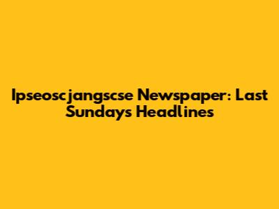 Ipseoscjangscse Newspaper: Last Sunday's Headlines