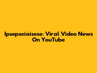 Ipsepseiaisese: Viral Video News On YouTube