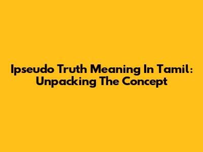 Ipseudo Truth Meaning In Tamil: Unpacking The Concept