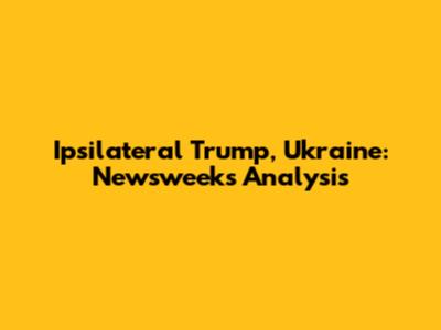 Ipsilateral Trump, Ukraine: Newsweek's Analysis