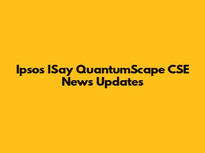 Ipsos ISay QuantumScape CSE News Updates