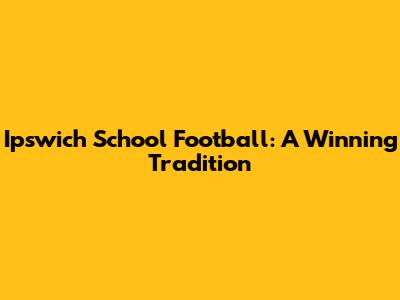 Ipswich School Football: A Winning Tradition