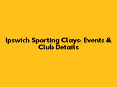 Ipswich Sporting Clays: Events & Club Details